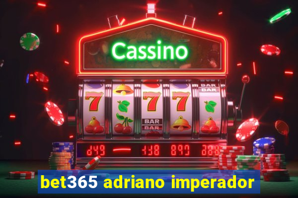 bet365 adriano imperador